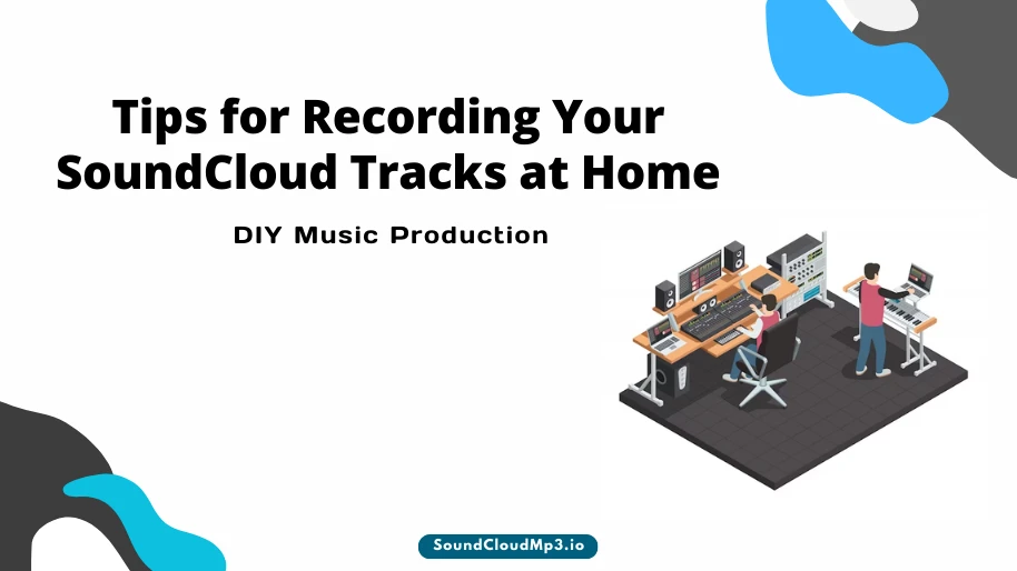 Tips for Recording Your SoundCloud Tracks at Home